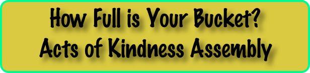        How Full is Your Bucket?        Acts of Kindness Assembly
  