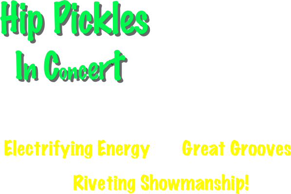 Hip Pickles   
   In Concert       


 
 
 Electrifying Energy       Great Grooves 

                Riveting Showmanship!   
      
                                          
  
   