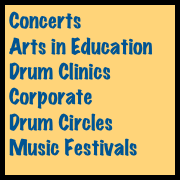 Concerts
Arts in Education
Drum Clinics
Corporate
Drum Circles
Music Festivals